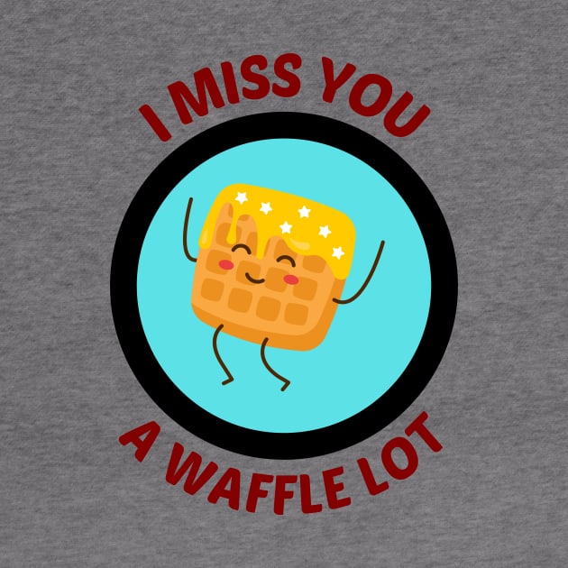 I Miss You A Waffle Lot - Waffle Pun by Allthingspunny